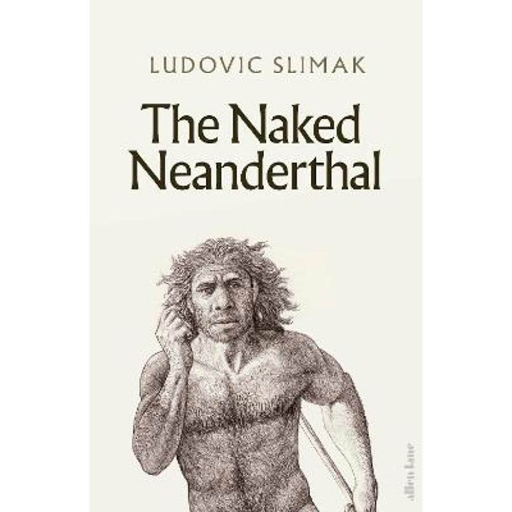 The Naked Neanderthal (Hardback) - Ludovic Slimak